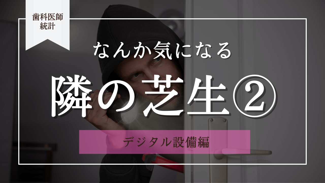 隣の芝生は青い？歯科医院の運営状況に迫る 第2回「デジタル設備」編